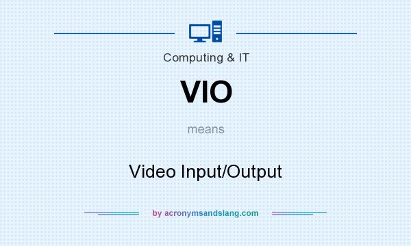 What does VIO mean? It stands for Video Input/Output