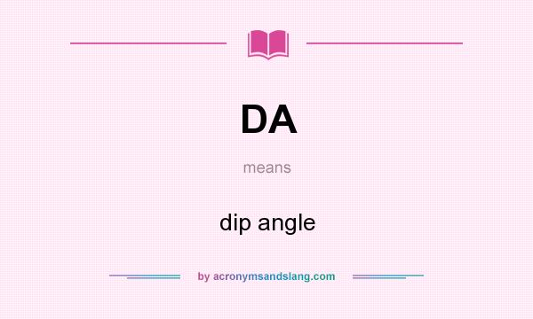 What does DA mean? It stands for dip angle