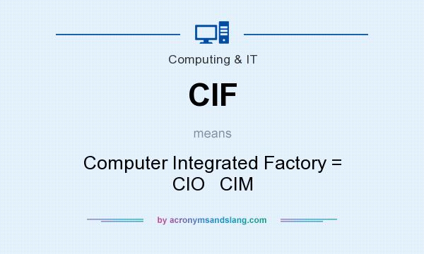 What does CIF mean? It stands for Computer Integrated Factory = CIO   CIM