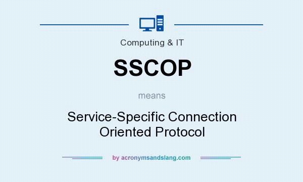 What does SSCOP mean? It stands for Service-Specific Connection Oriented Protocol