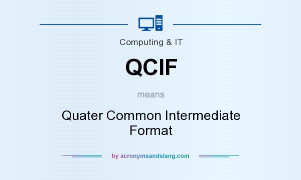 What does QCIF mean? It stands for Quater Common Intermediate Format