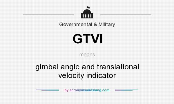 What does GTVI mean? It stands for gimbal angle and translational velocity indicator