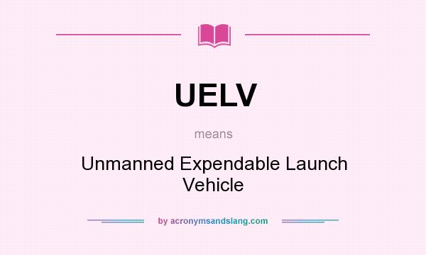 What does UELV mean? It stands for Unmanned Expendable Launch Vehicle