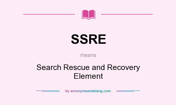 What does SSRE mean? It stands for Search Rescue and Recovery Element