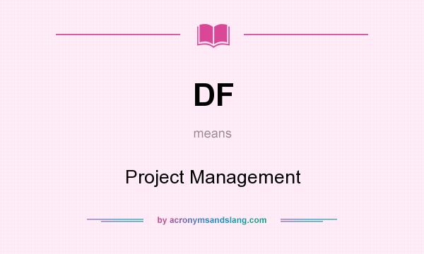 What does DF mean? It stands for Project Management
