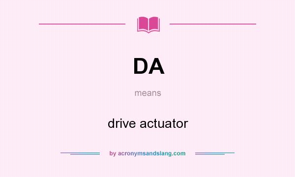 What does DA mean? It stands for drive actuator