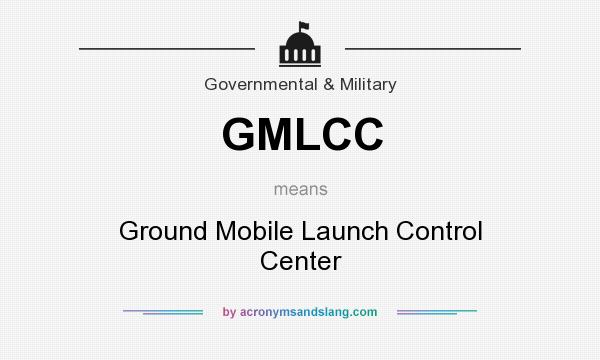 What does GMLCC mean? It stands for Ground Mobile Launch Control Center
