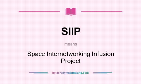 What does SIIP mean? It stands for Space Internetworking Infusion Project