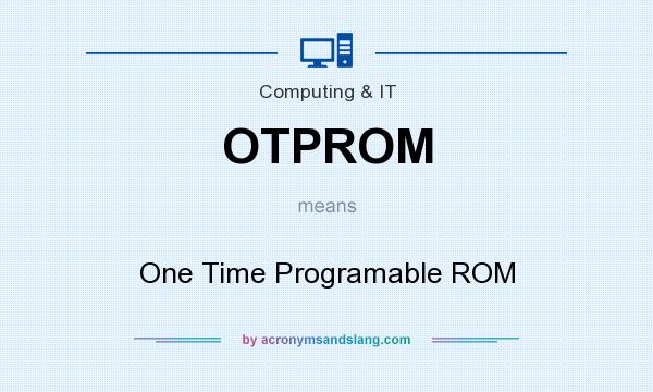 What does OTPROM mean? It stands for One Time Programable ROM