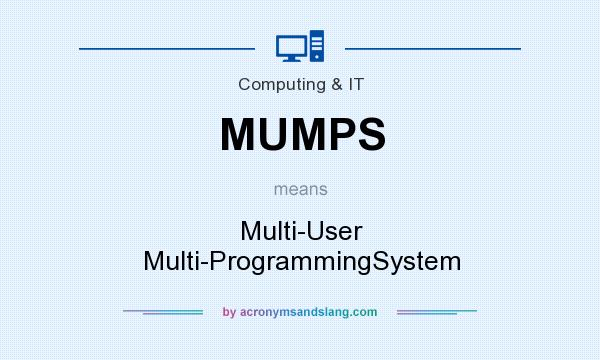 What does MUMPS mean? It stands for Multi-User Multi-ProgrammingSystem