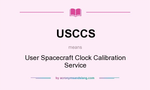 What does USCCS mean? It stands for User Spacecraft Clock Calibration Service