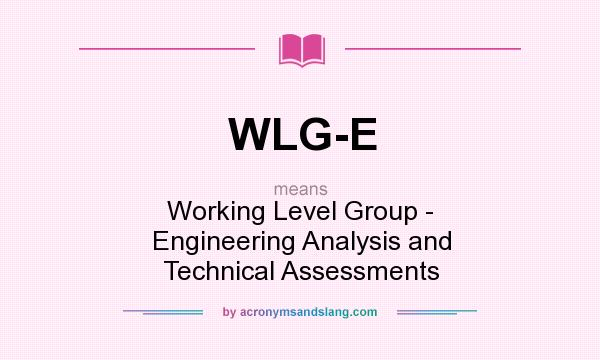 What does WLG-E mean? It stands for Working Level Group - Engineering Analysis and Technical Assessments