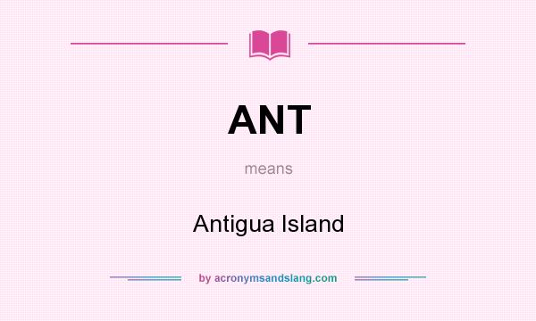 What does ANT mean? It stands for Antigua Island
