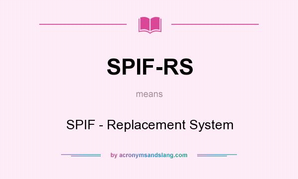 What does SPIF-RS mean? It stands for SPIF - Replacement System