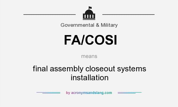 What does FA/COSI mean? It stands for final assembly closeout systems installation