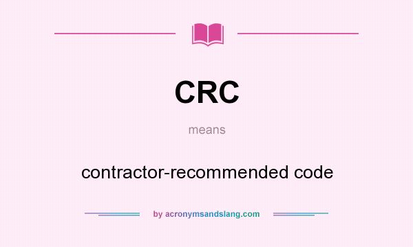 What does CRC mean? It stands for contractor-recommended code