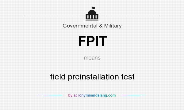 What does FPIT mean? It stands for field preinstallation test