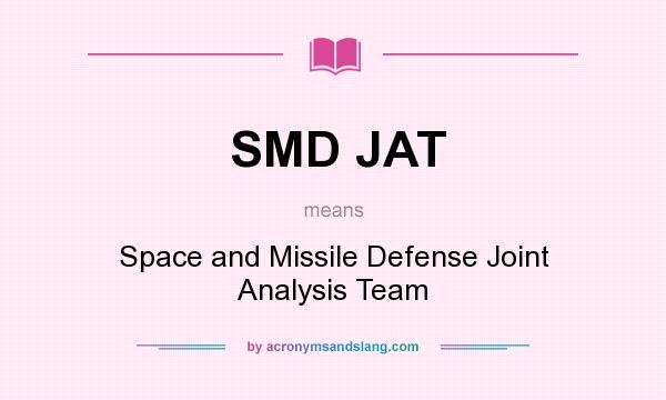 What does SMD JAT mean? It stands for Space and Missile Defense Joint Analysis Team