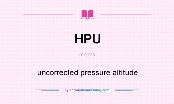 What does HPU mean? It stands for uncorrected pressure altitude