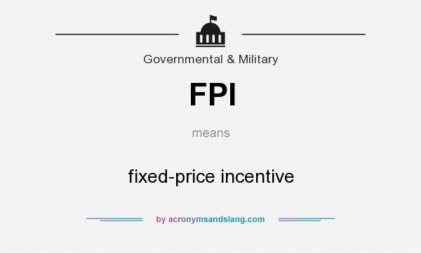 What does FPI mean? It stands for fixed-price incentive