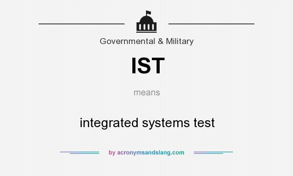 What does IST mean? It stands for integrated systems test