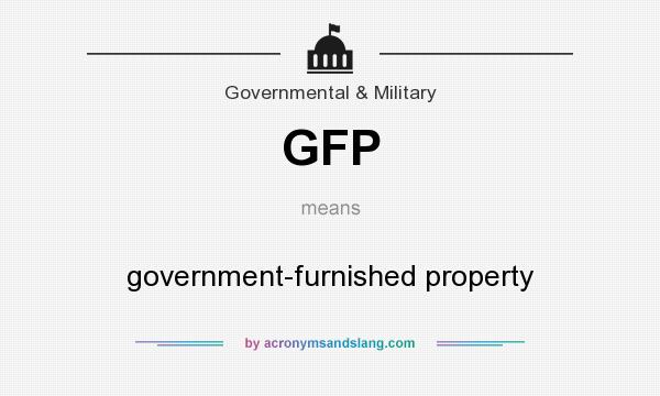 What does GFP mean? It stands for government-furnished property