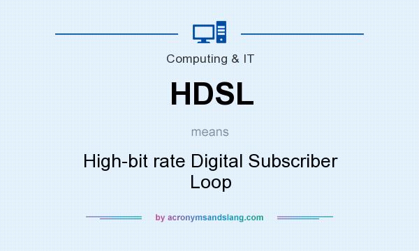 What does HDSL mean? It stands for High-bit rate Digital Subscriber Loop