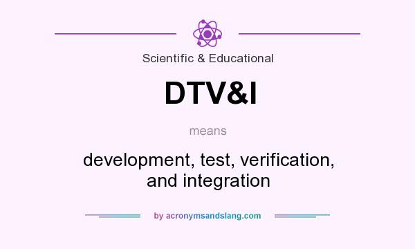 What does DTV&I mean? It stands for development, test, verification, and integration