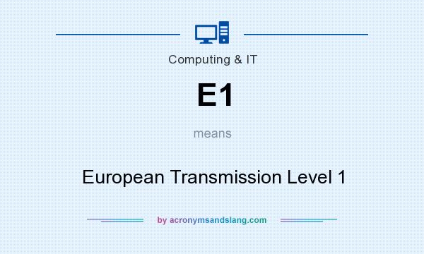 What does E1 mean? It stands for European Transmission Level 1