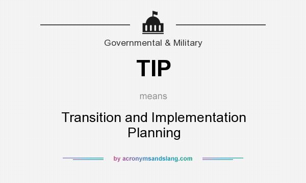 What does TIP mean? It stands for Transition and Implementation Planning