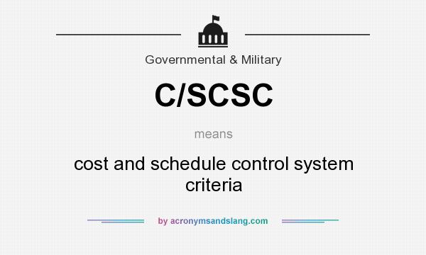 What does C/SCSC mean? It stands for cost and schedule control system criteria