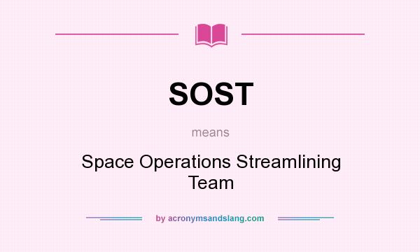 What does SOST mean? It stands for Space Operations Streamlining Team