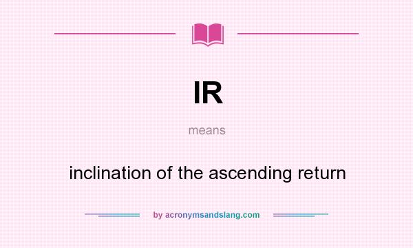 What does IR mean? It stands for inclination of the ascending return