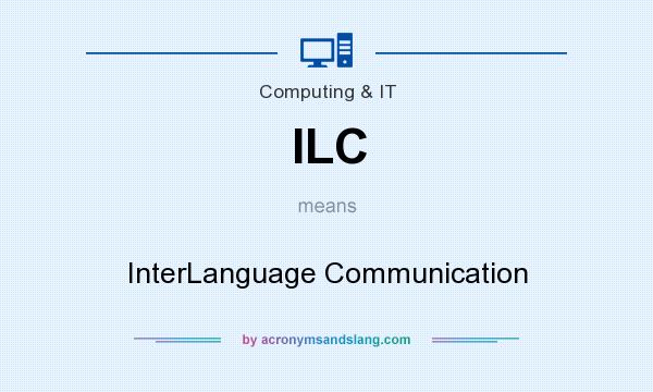 What does ILC mean? It stands for InterLanguage Communication