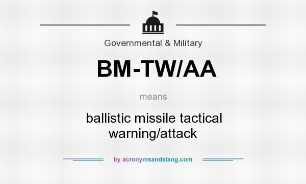 What does BM-TW/AA mean? It stands for ballistic missile tactical warning/attack
