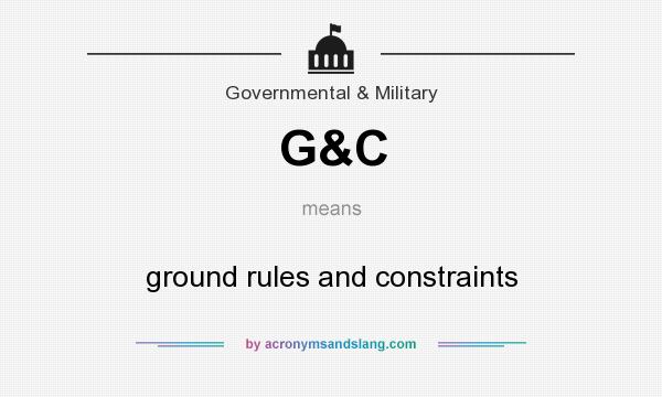 What does G&C mean? It stands for ground rules and constraints