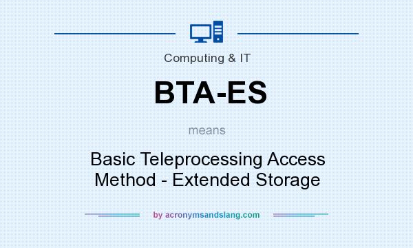 What does BTA-ES mean? It stands for Basic Teleprocessing Access Method - Extended Storage