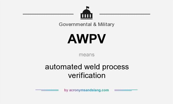 What does AWPV mean? It stands for automated weld process verification