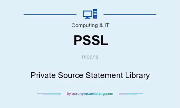 What does PSSL mean? It stands for Private Source Statement Library