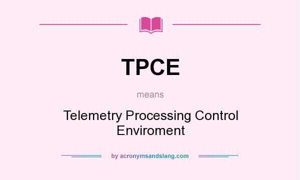 What does TPCE mean? It stands for Telemetry Processing Control Enviroment