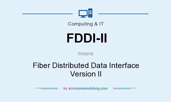 What does FDDI-II mean? It stands for Fiber Distributed Data Interface Version II