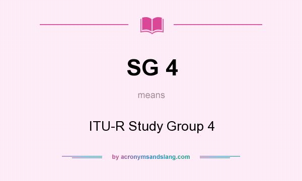 What does SG 4 mean? It stands for ITU-R Study Group 4