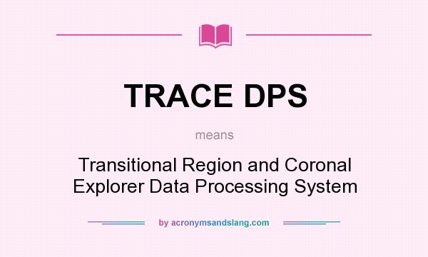 What does TRACE DPS mean? It stands for Transitional Region and Coronal Explorer Data Processing System