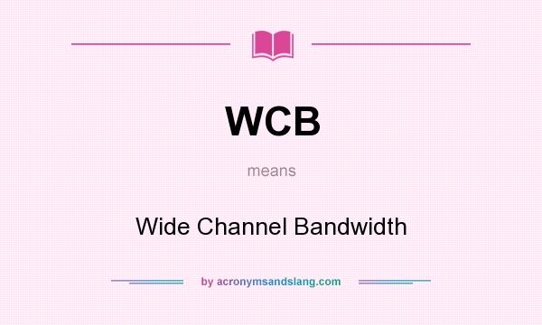 What does WCB mean? It stands for Wide Channel Bandwidth