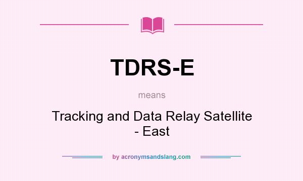 What does TDRS-E mean? It stands for Tracking and Data Relay Satellite - East