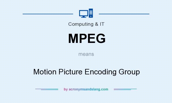 What does MPEG mean? It stands for Motion Picture Encoding Group