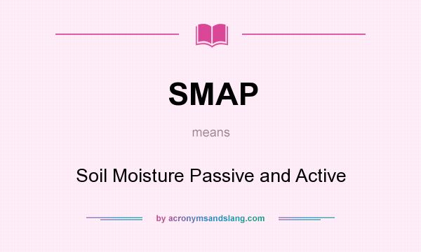 What does SMAP mean? It stands for Soil Moisture Passive and Active