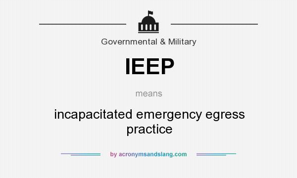 What does IEEP mean? It stands for incapacitated emergency egress practice