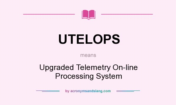 What does UTELOPS mean? It stands for Upgraded Telemetry On-line Processing System