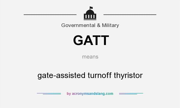 What does GATT mean? It stands for gate-assisted turnoff thyristor